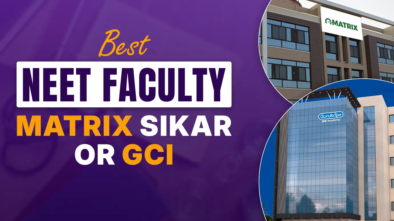 Best NEET Faculty: Matrix Sikar or GCI