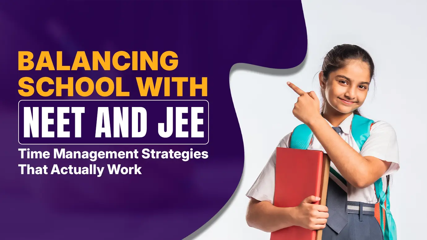 Balancing School with NEET and JEE: Time Management Strategies That Actually Work