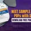 NEET Sample Papers PDFs with Solution - Download Free Practice Sets, Effective Preparation Tips