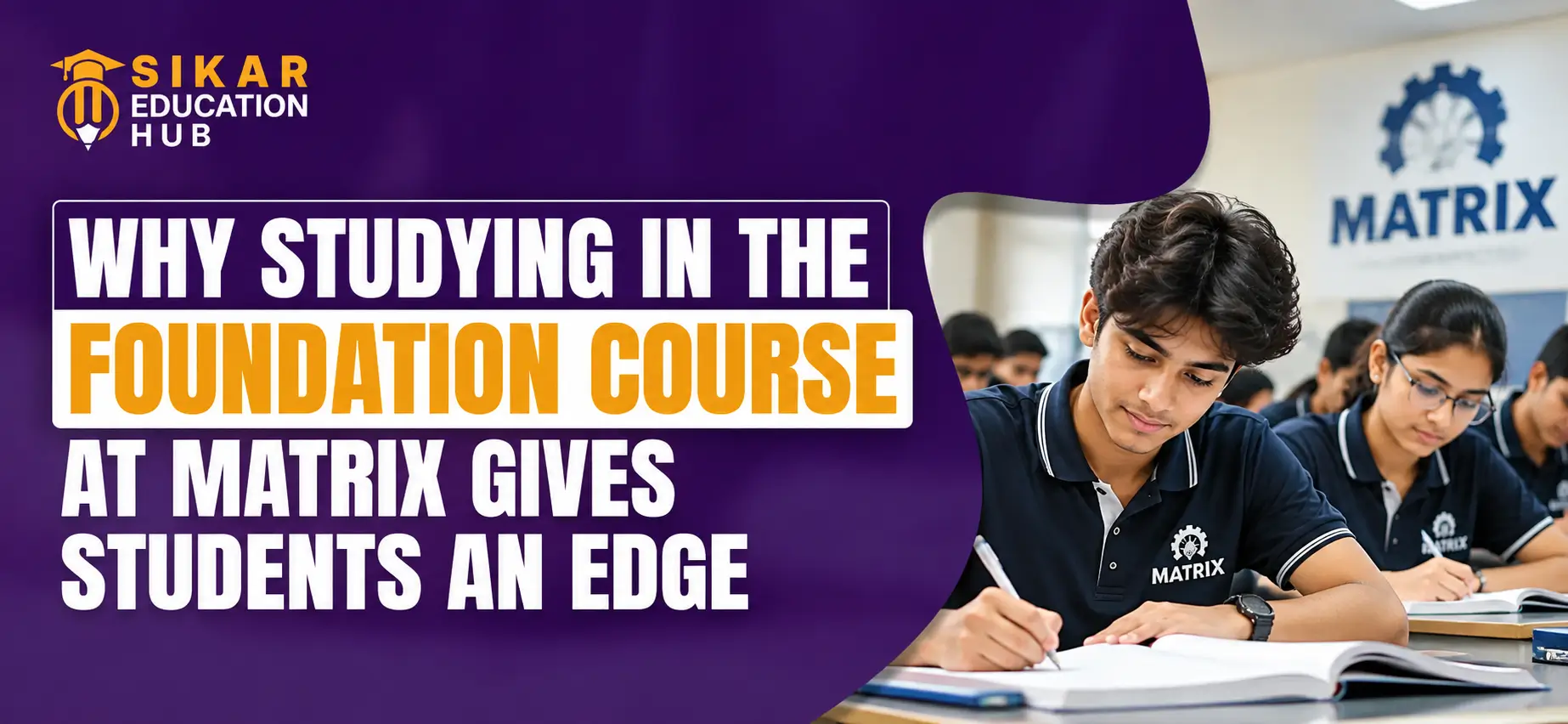 Why Studying in the Foundation Course at Matrix Gives Students an Edge Why Studying in the Foundation Course at Matrix Gives Students an Edge